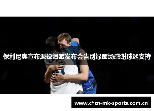 保利尼奥宣布退役泪洒发布会告别绿茵场感谢球迷支持 保利尼奥宣布退役泪洒发布会告别绿茵场感谢球迷支持